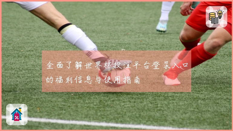 全面了解世界杯投注平台登录入口的福利信息与使用指南