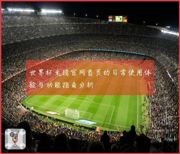 世界杯竞猜官网首页的日常使用体验与功能指南分析